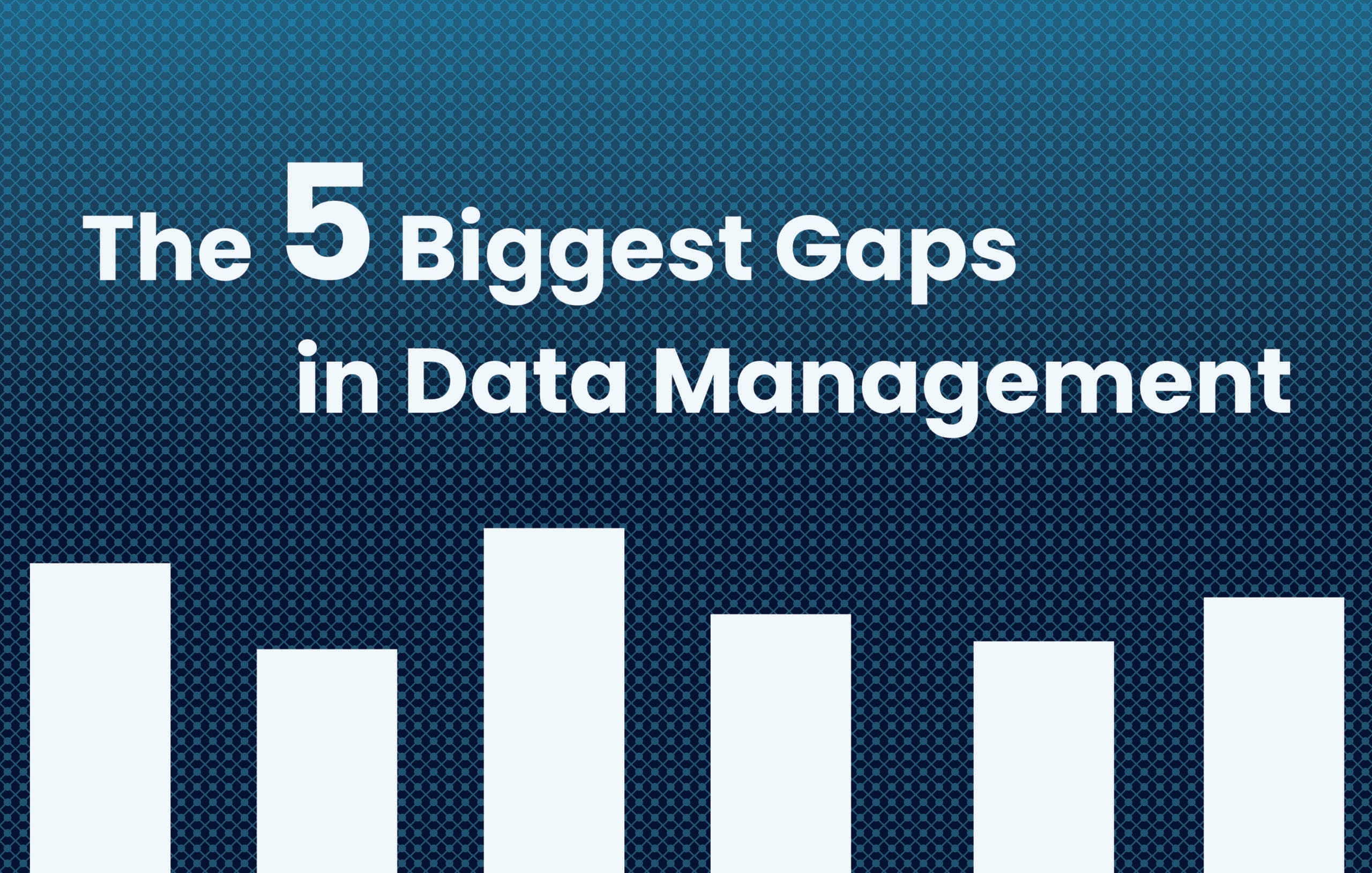the 5 biggest gaps in data management